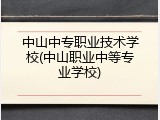 中山中专职业技术学校(中山职业中等专业学校)
