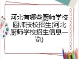 河北有哪些厨师学校厨师技校招生(河北厨师学校招生信息一览)