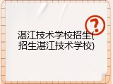 湛江技术学校招生(招生湛江技术学校)