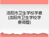 洛阳市卫生学校学费(洛阳市卫生学校学费调整)