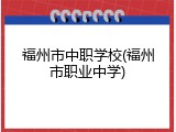 福州市中职学校(福州市职业中学)