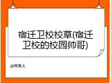 宿迁卫校校草(宿迁卫校的校园帅哥)