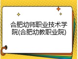 合肥幼师职业技术学院(合肥幼教职业院)
