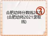 合肥幼师分数线2021(合肥幼师2021录取线)
