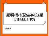 昆明杨林卫生学校(昆明杨林卫校)