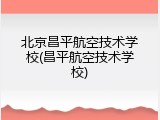 北京昌平航空技术学校(昌平航空技术学校)
