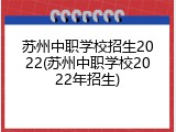 苏州中职学校招生2022(苏州中职学校2022年招生)