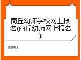 商丘幼师学校网上报名(商丘幼师网上报名)
