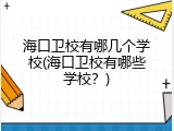海口卫校有哪几个学校(海口卫校有哪些学校？)