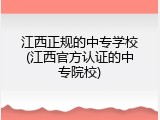 江西正规的中专学校(江西官方认证的中专院校)