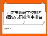 西安市职高学校排名(西安市职业高中排名)