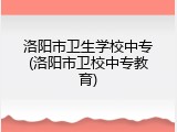 洛阳市卫生学校中专(洛阳市卫校中专教育)
