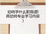 幼师学什么职高(职高幼师专业学习内容)