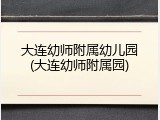 大连幼师附属幼儿园(大连幼师附属园)