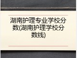 湖南护理专业学校分数(湖南护理学校分数线)