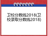 卫校分数线2018(卫校录取分数线2018)