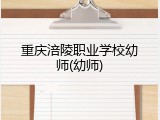 重庆涪陵职业学校幼师(幼师)