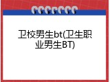 卫校男生bt(卫生职业男生BT)