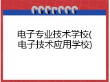 电子专业技术学校(电子技术应用学校)