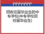 招收往届毕业生的中专学校(中专学校招往届毕业生)