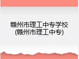 赣州市理工中专学校(赣州市理工中专)