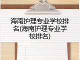 海南护理专业学校排名(海南护理专业学校排名)