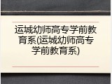 运城幼师高专学前教育系(运城幼师高专学前教育系)