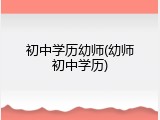 初中学历幼师(幼师初中学历)