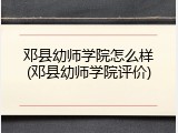 邓县幼师学院怎么样(邓县幼师学院评价)