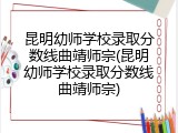 昆明幼师学校录取分数线曲靖师宗(昆明幼师学校录取分数线曲靖师宗)