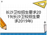 长沙卫校招生要求2019(长沙卫校招生要求2019年)