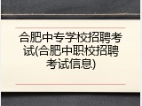合肥中专学校招聘考试(合肥中职校招聘考试信息)