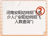 河南安阳幼师招飞多少人("安阳幼师招飞人数查询")