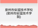 泉州市安溪技术学校(泉州市安溪技术学院)