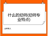 什么的幼师(幼师专业特点)