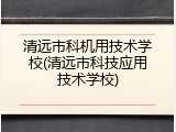 清远市科机用技术学校(清远市科技应用技术学校)