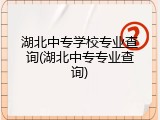 湖北中专学校专业查询(湖北中专专业查询)