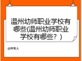 温州幼师职业学校有哪些(温州幼师职业学校有哪些？)
