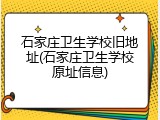 石家庄卫生学校旧地址(石家庄卫生学校原址信息)