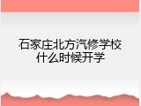 石家庄北方汽修学校什么时候开学