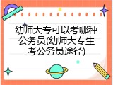 幼师大专可以考哪种公务员(幼师大专生考公务员途径)