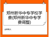 郑州新华中专学校学费(郑州新华中专学费调整)
