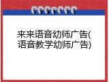 来来语音幼师广告(语音教学幼师广告)