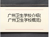 广州卫生学校介绍(广州卫生学校概览)