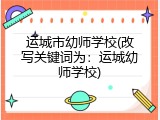 运城市幼师学校(改写关键词为：运城幼师学校)