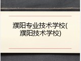 濮阳专业技术学校(濮阳技术学校)