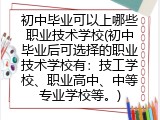 初中毕业可以上哪些职业技术学校(初中毕业后可选择的职业技术学校大全)