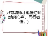 只有幼师才能懂幼师(幼师心声，同行者懂。)