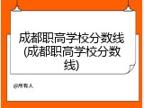 成都职高学校分数线(成都职高学校分数线)