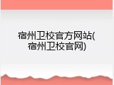 宿州卫校官方网站(宿州卫校官网)